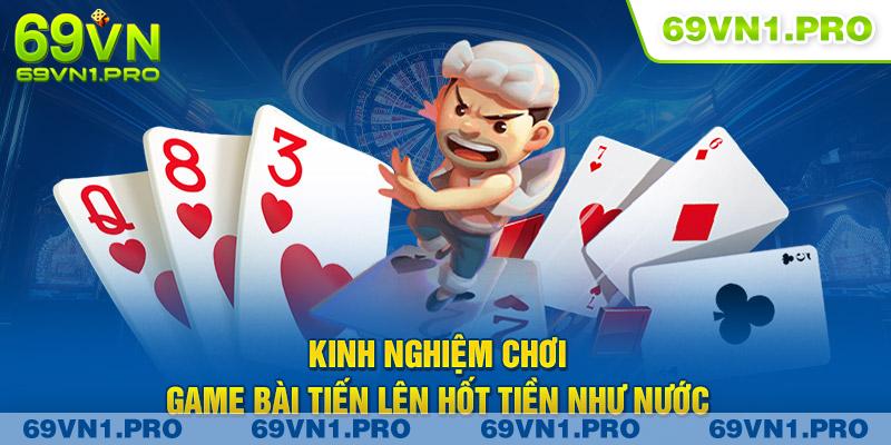 Kinh nghiệm chơi game bài tiến lên hốt tiền như nước